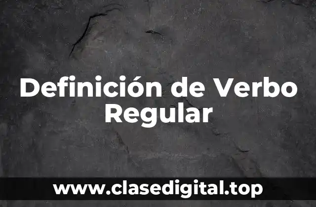 Definición de Verbo Regular