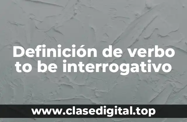 Ejemplos de verbo to be interrogativo