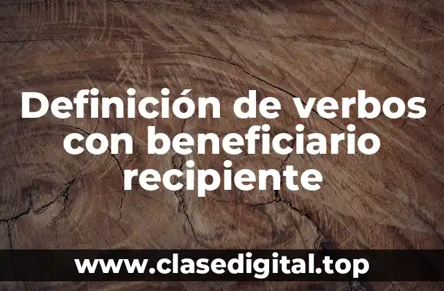 Definición de verbos con beneficiario recipiente