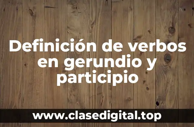 Definición de verbos en gerundio y participio