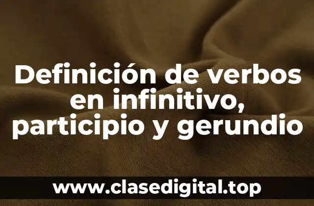 Definición de verbos en infinitivo, participio y gerundio