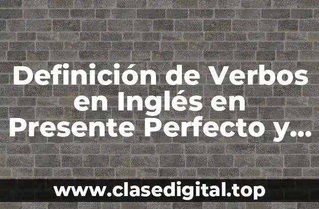 Definición de Verbos en Inglés en Presente Perfecto y Continuo