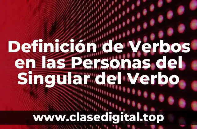 Definición de Verbos en las Personas del Singular del Verbo
