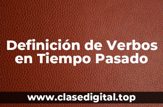 Definición de Verbos en Tiempo Pasado