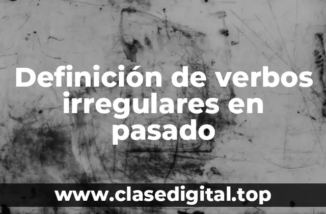 Definición de verbos irregulares en pasado