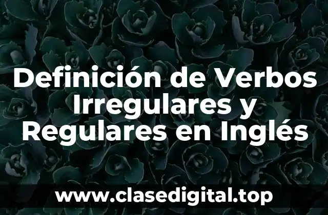 Definición de Verbos Irregulares y Regulares en Inglés