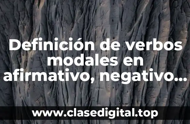 Definición de verbos modales en afirmativo, negativo e interrogativo