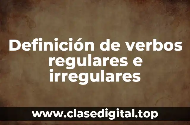 Definición de verbos regulares e irregulares