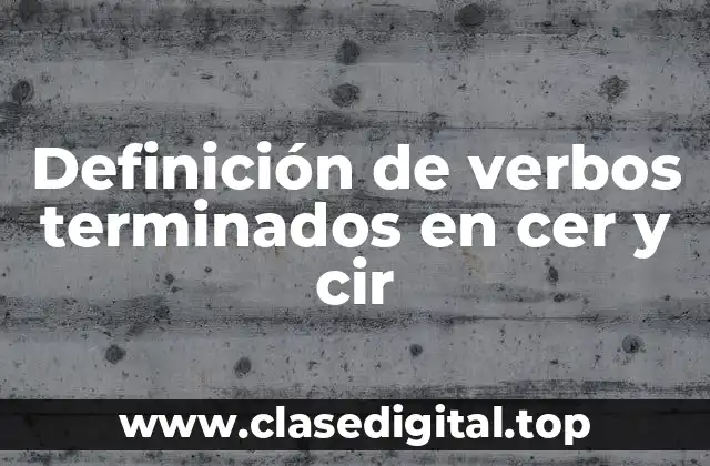 Definición de verbos terminados en cer y cir