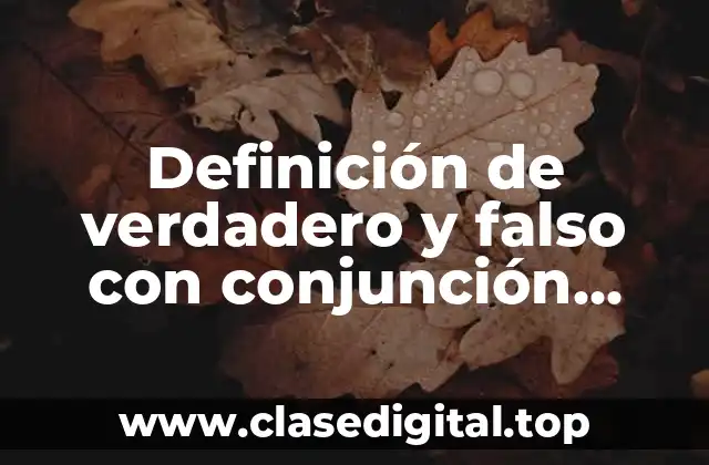 Definición de verdadero y falso con conjunción, disyunción y negación