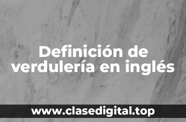 Definición técnica de verdulería en inglés