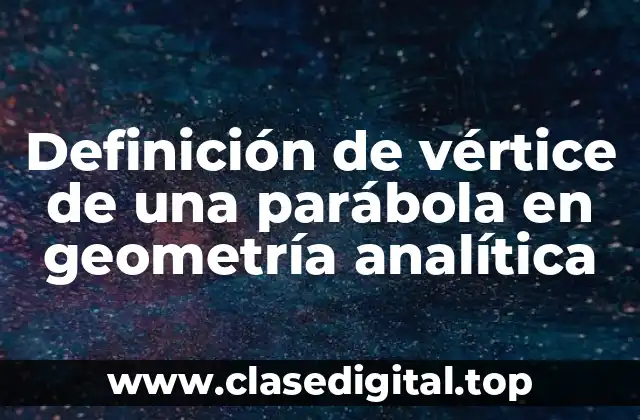 Definición de vértice de una parábola en geometría analítica
