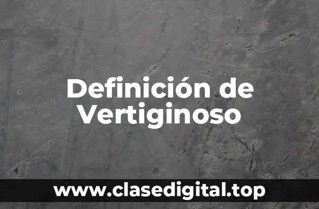 Definición de Vertiginoso