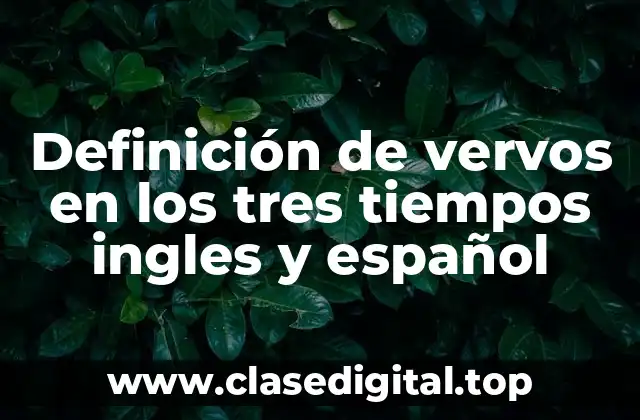 Definición de vervos en los tres tiempos ingles y español