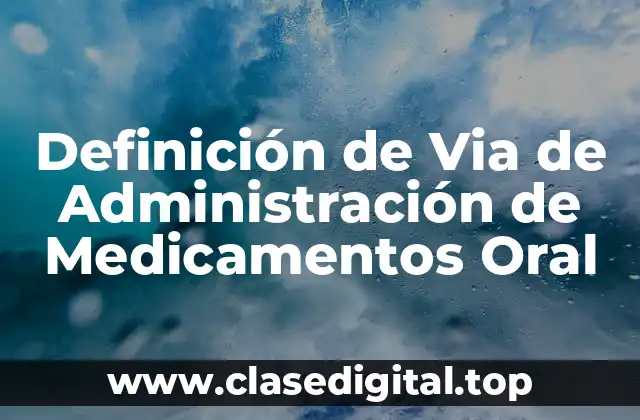 Definición de Via de Administración de Medicamentos Oral