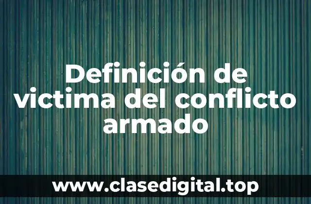 Definición de victima del conflicto armado