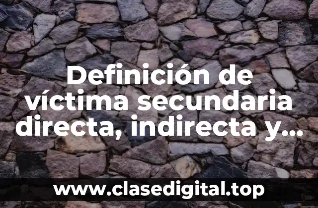 Definición de víctima secundaria directa, indirecta y pasiva