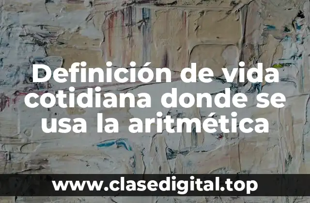 Definición de vida cotidiana donde se usa la aritmética