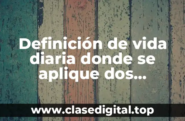 Definición de vida diaria donde se aplique dos variables cualitativas