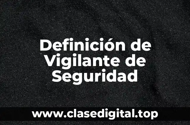 Definición de Vigilante de Seguridad
