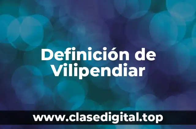 Definición de Vilipendiar