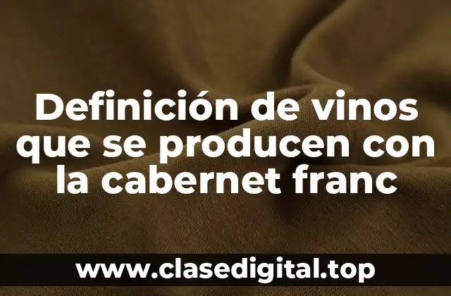 Definición de vinos que se producen con la cabernet franc