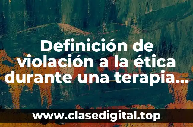 Ejemplos de violación a la ética durante una terapia psicológica