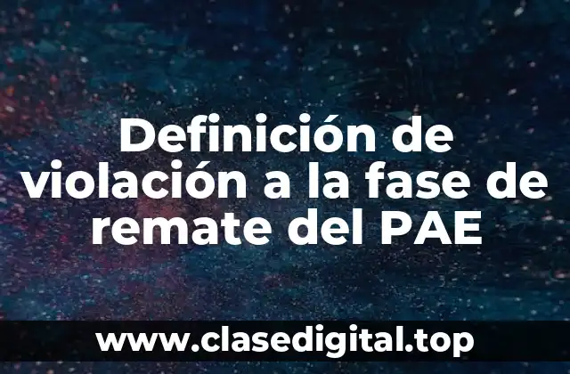 Definición de violación a la fase de remate del PAE