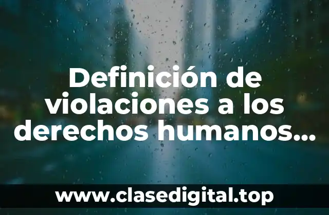 Definición de violaciones a los derechos humanos que podemos hacer