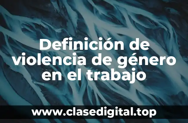 Definición de violencia de género en el trabajo