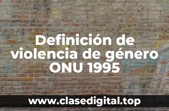Definición de violencia de género ONU 1995