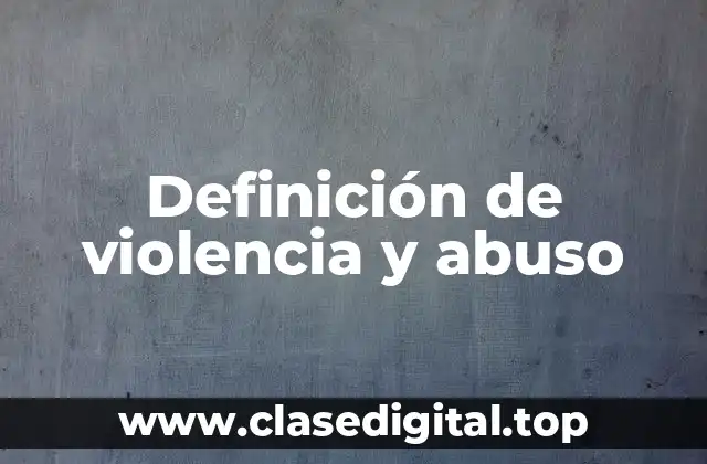 Definición de violencia y abuso