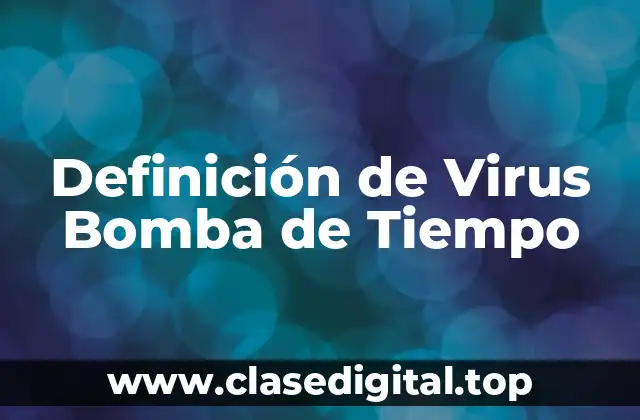 Definición de Virus Bomba de Tiempo