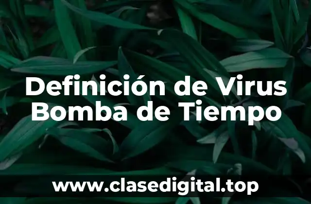 Definición Técnica de Virus Bomba de Tiempo