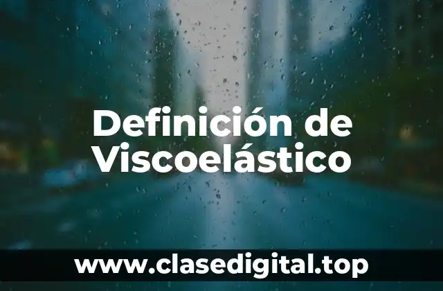 Definición de Viscoelástico