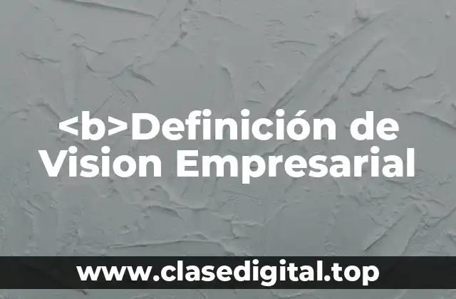 <b>Definición de Vision Empresarial
