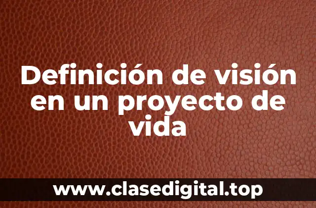 Definición de visión en un proyecto de vida