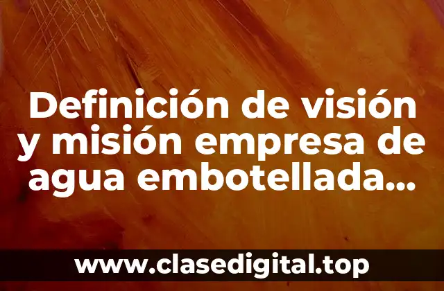 Definición de visión y misión empresa de agua embotellada Bonafont