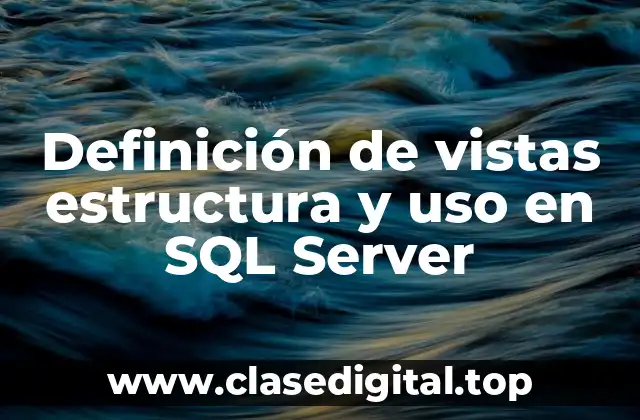 Definición de vistas estructura y uso en SQL Server