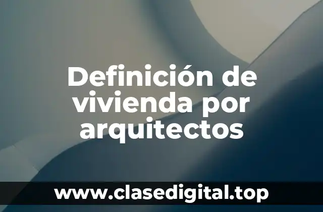 Definición de vivienda por arquitectos