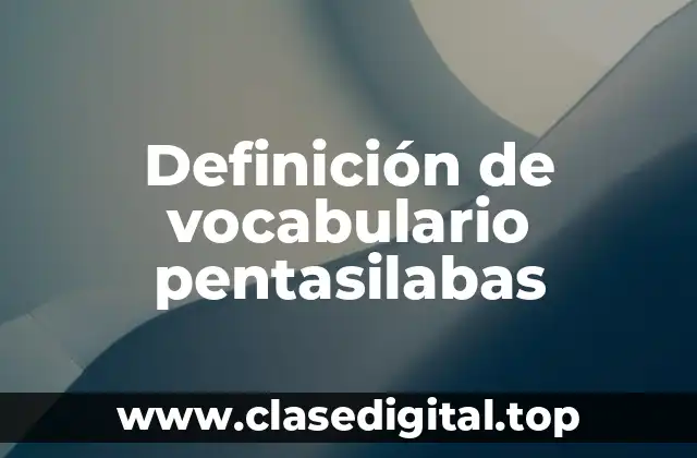 Definición de vocabulario pentasilabas