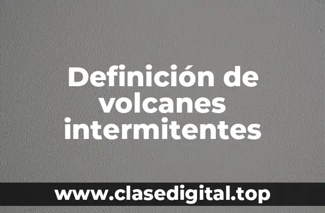 Definición de volcanes intermitentes