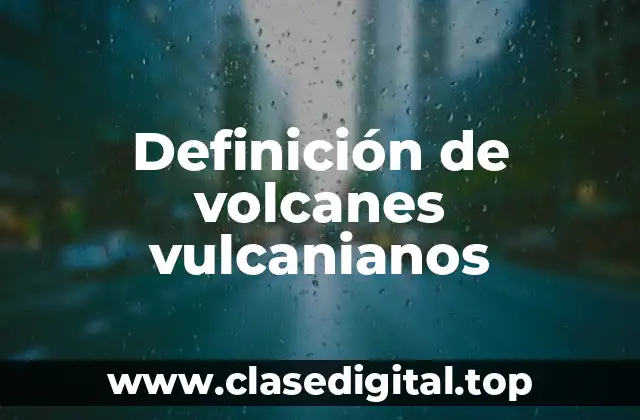 Definición de volcanes vulcanianos