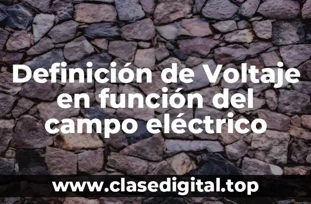 Definición de Voltaje en función del campo eléctrico