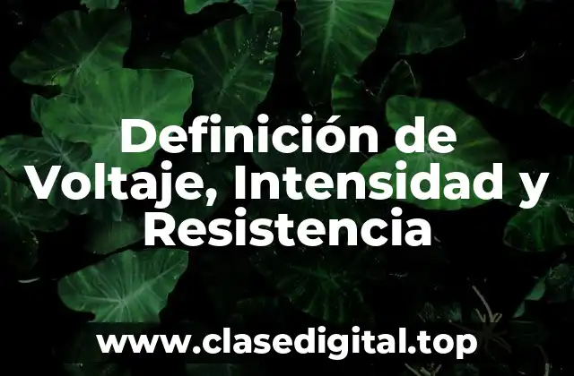 Definición de Voltaje, Intensidad y Resistencia