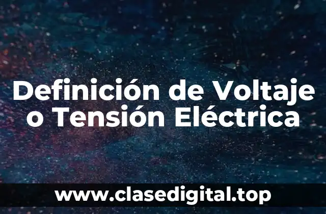 Definición de Voltaje o Tensión Eléctrica