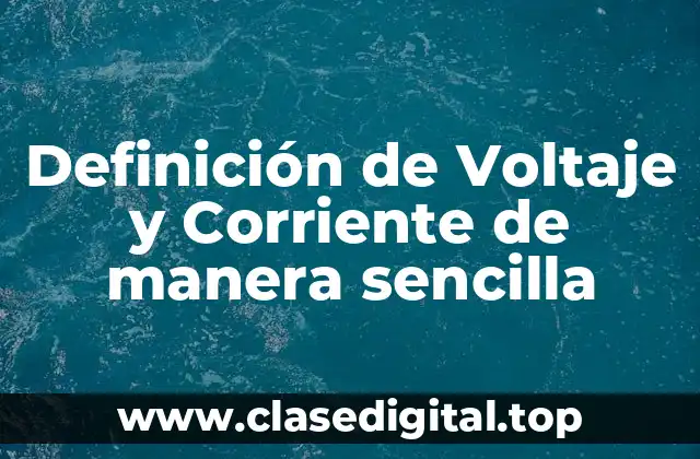 Definición de Voltaje y Corriente de manera sencilla