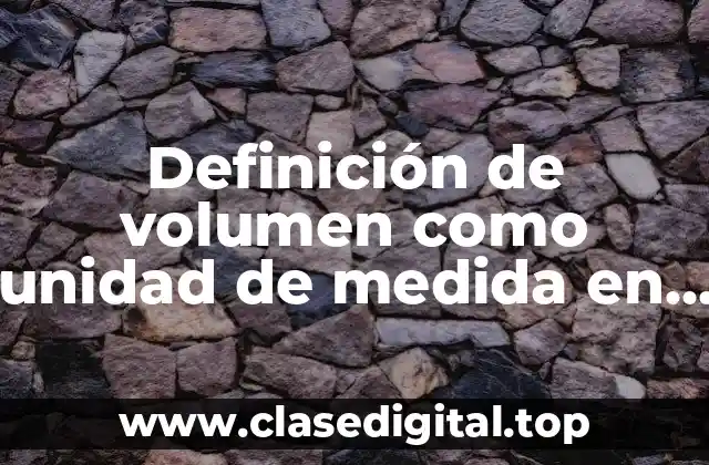 Definición de volumen como unidad de medida en química