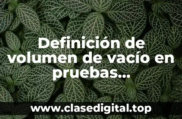Definición técnica de volumen de vacío en pruebas farmacéuticas