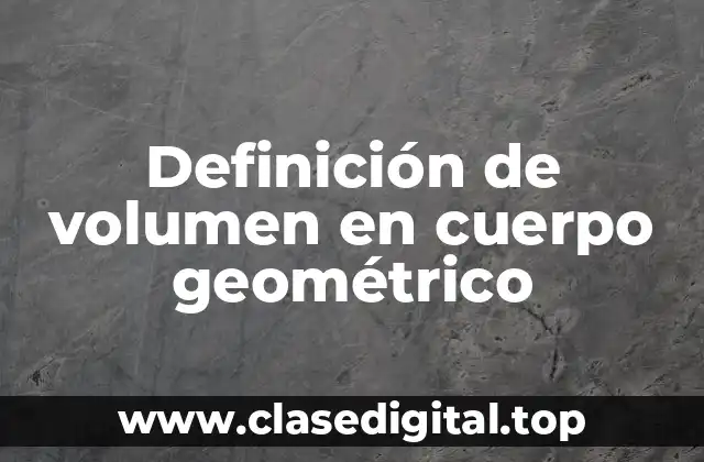 Definición de volumen en cuerpo geométrico